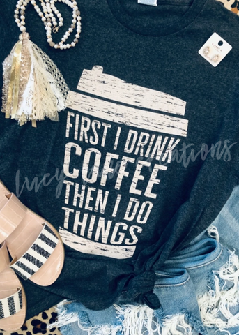 First I Drink Coffee Tee
